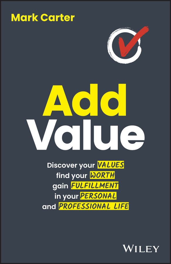 Add value: discover your values, find your worth, gain fulfillment in your personal and professional life Ebook
